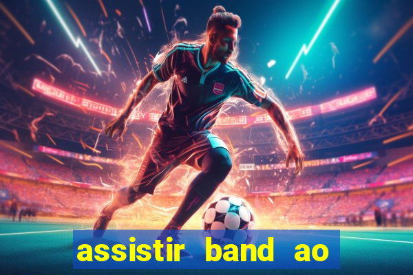 assistir band ao vivo gratis